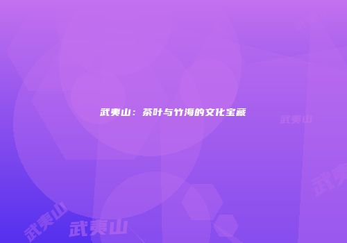 武夷山：茶叶与竹海的文化宝藏
