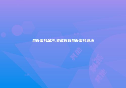 茶叶蛋的秘方,家庭自制茶叶蛋的做法