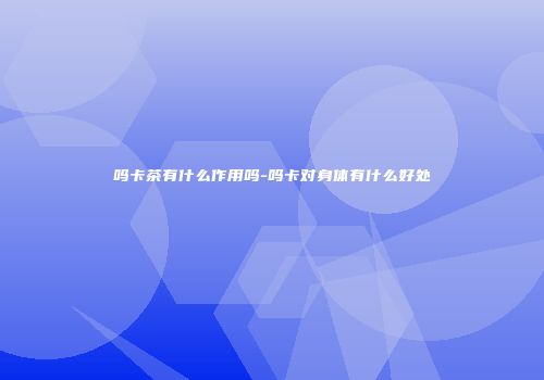 吗卡茶有什么作用吗-吗卡对身体有什么好处