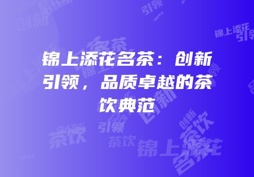 锦上添花名茶：创新引领，品质卓越的茶饮典范