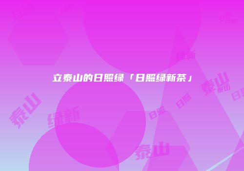 立泰山的日照绿「日照绿新茶」