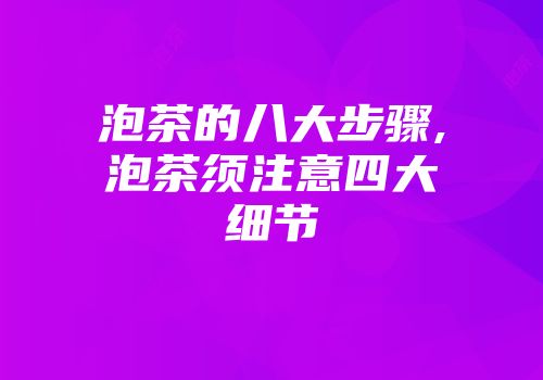 泡茶的八大步骤,泡茶须注意四大细节