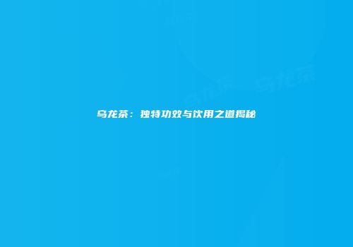 乌龙茶：独特功效与饮用之道揭秘