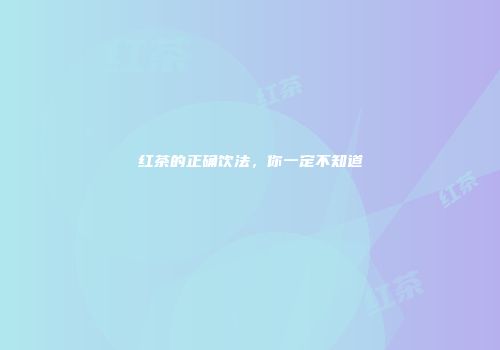 红茶的正确饮法，你一定不知道