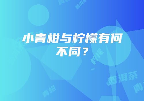小青柑与柠檬有何不同？