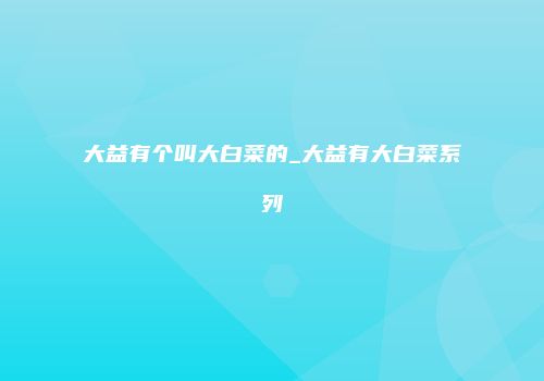 大益有个叫大白菜的_大益有大白菜系列