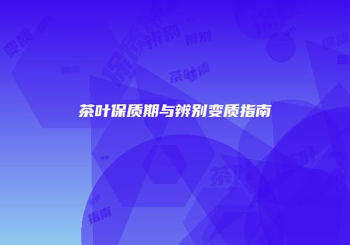 茶叶保质期与辨别变质指南
