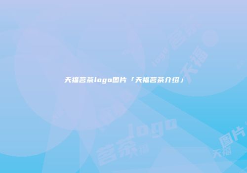 天福茗茶logo图片「天福茗茶介绍」