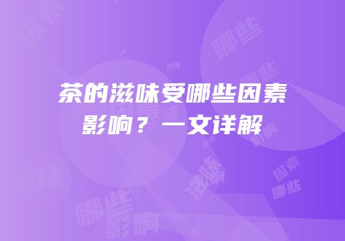 茶的滋味受哪些因素影响？一文详解