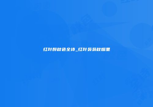 红叶醉秋色全诗_红叶袅袅秋烟里