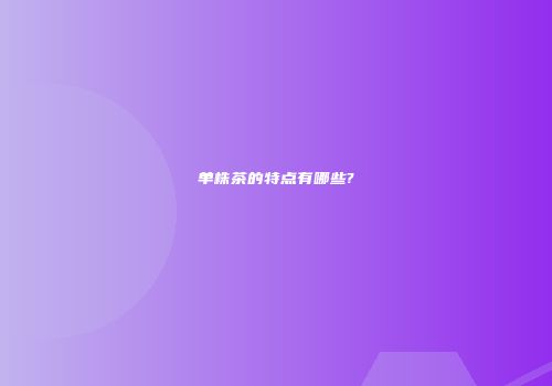 单株茶的特点有哪些?