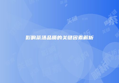 影响茶汤品质的关键因素解析