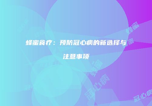 蜂蜜食疗：预防冠心病的新选择与注意事项