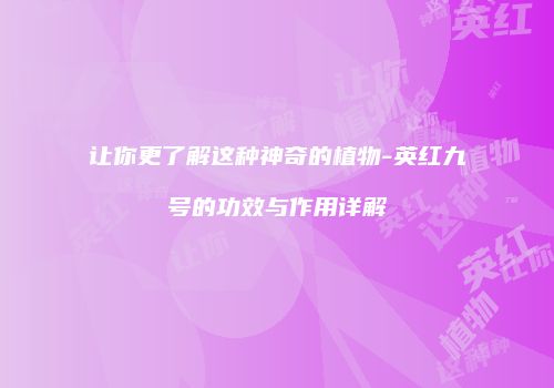 让你更了解这种神奇的植物-英红九号的功效与作用详解