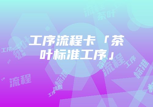 工序流程卡「茶叶标准工序」
