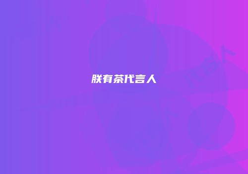朕有茶代言人