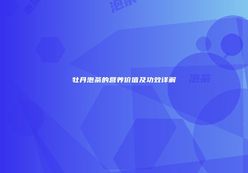 牡丹泡茶的营养价值及功效详解