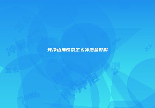 梵净山佛珠茶怎么冲泡最好喝