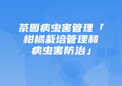 茶园病虫害管理「柑橘栽培管理和病虫害防治」