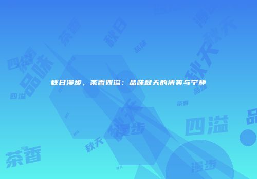 秋日漫步，茶香四溢：品味秋天的清爽与宁静