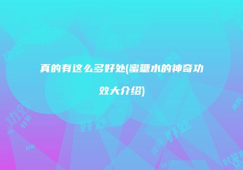 真的有这么多好处(蜜糖水的神奇功效大介绍)