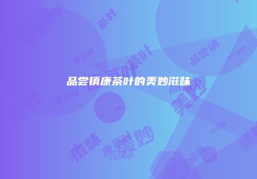 品尝镇康茶叶的美妙滋味