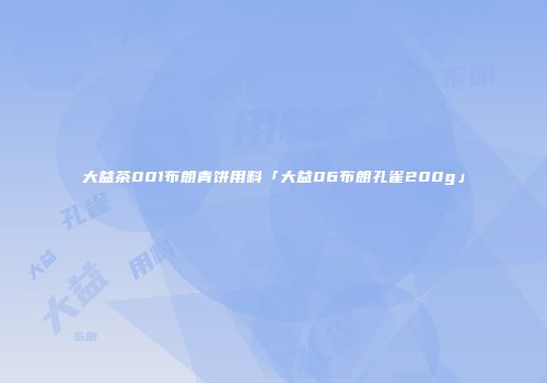 大益茶001布朗青饼用料「大益06布朗孔雀200g」