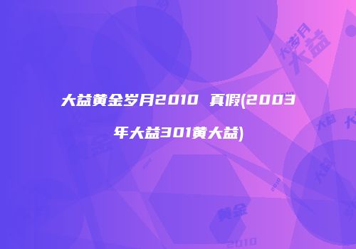 大益黄金岁月2010 真假(2003年大益301黄大益)