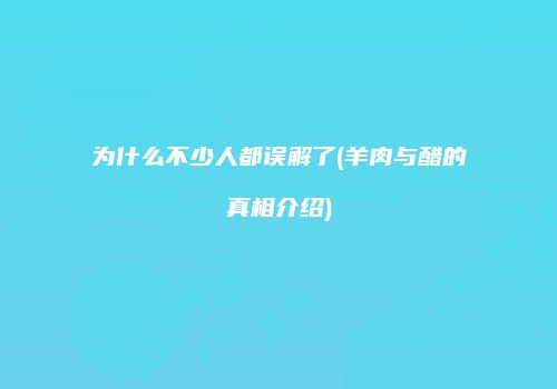 为什么不少人都误解了(羊肉与醋的真相介绍)