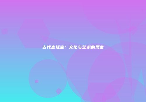 古代宫廷壶：文化与艺术的瑰宝