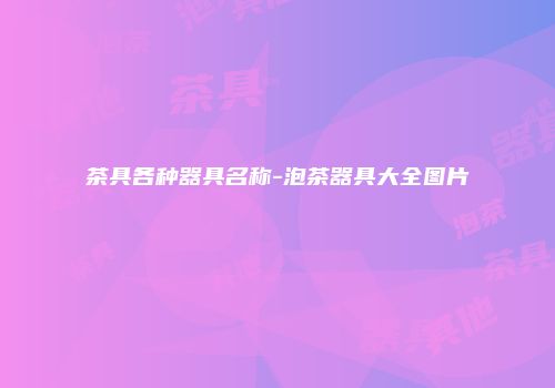茶具各种器具名称-泡茶器具大全图片