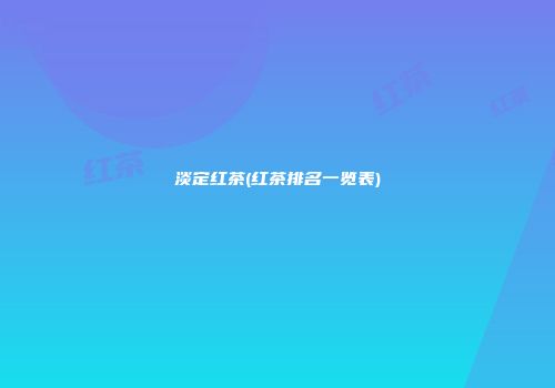 淡定红茶(红茶排名一览表)