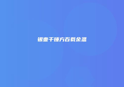 银壶千锤方百载余温