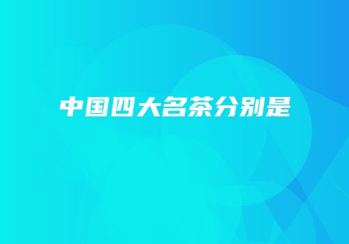 中国四大名茶分别是