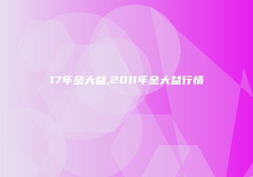 17年金大益,2011年金大益行情