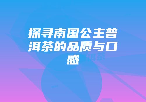 探寻南国公主普洱茶的品质与口感