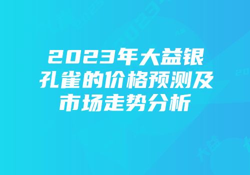 2023年大益银孔雀的价格预测及市场走势分析