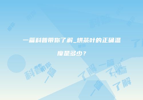 一篇科普带你了解_烘茶叶的正确温度是多少？