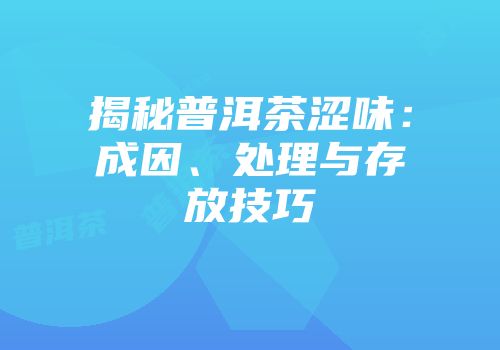 揭秘普洱茶涩味：成因、处理与存放技巧
