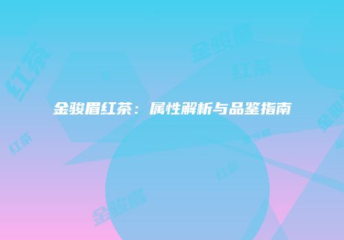 金骏眉红茶：属性解析与品鉴指南