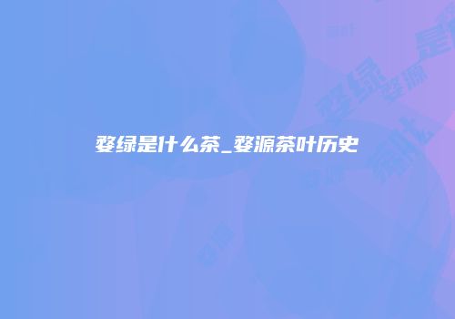 婺绿是什么茶_婺源茶叶历史