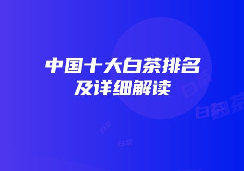 中国十大白茶排名及详细解读