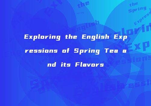 Exploring the English Expressions of Spring Tea and its Flavors