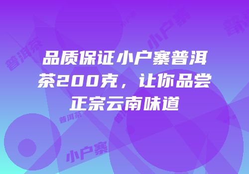 品质保证小户寨普洱茶200克，让你品尝正宗云南味道