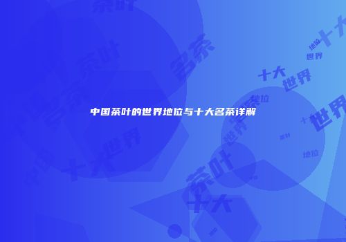 中国茶叶的世界地位与十大名茶详解