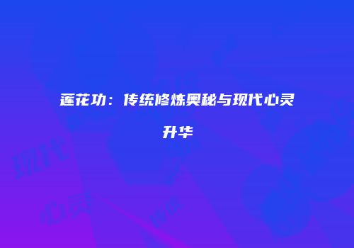 莲花功：传统修炼奥秘与现代心灵升华