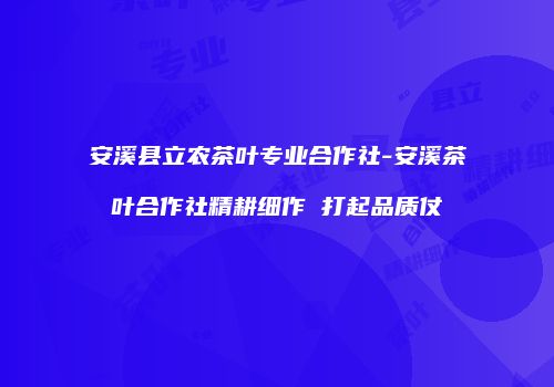安溪县立农茶叶专业合作社-安溪茶叶合作社精耕细作 打起品质仗