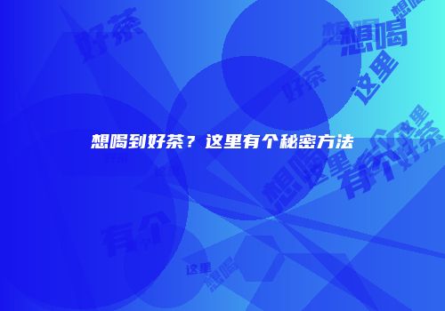 想喝到好茶？这里有个秘密方法
