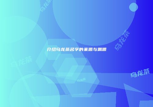 介绍乌龙茶名字的来源与渊源
