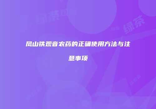 凤山铁观音农药的正确使用方法与注意事项
